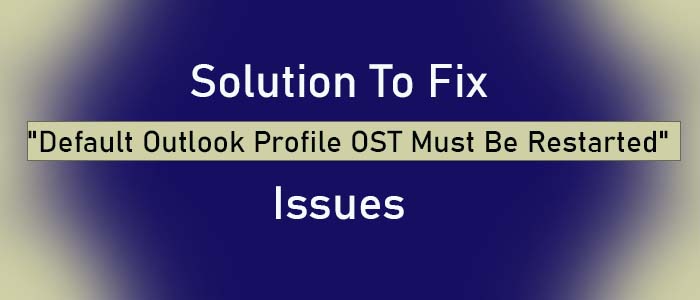 Default Outlook Profile OST Must Be Restarted