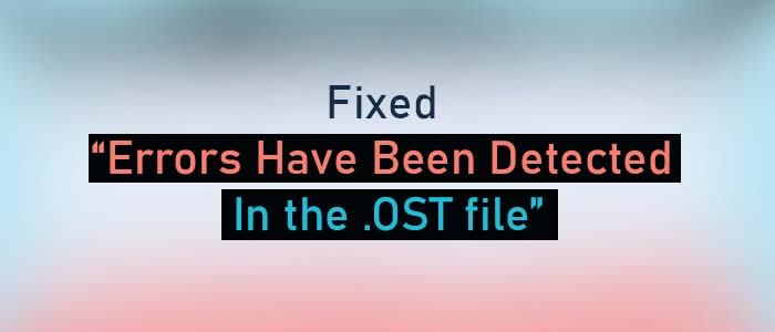 Fixed “Errors have been detected in the .OST file”